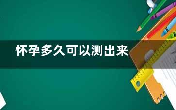 怀孕多久可以测出来 女人怀孕后***快的信号(怀孕多久可以测出来两条线很明显)
